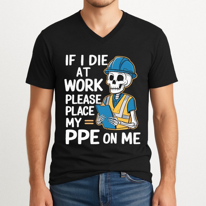 If I Die At Work Please Place My Ppe On Me V-Neck T-Shirt
