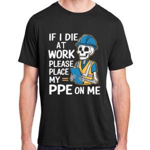 If I Die At Work Please Place My Ppe On Me Adult ChromaSoft Performance T-Shirt