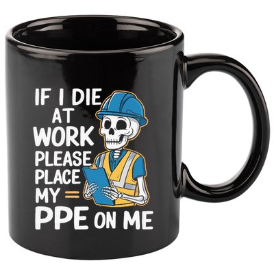 If I Die At Work Please Place My Ppe On Me 11oz C Handle Ceramic Mug
