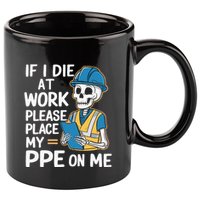 If I Die At Work Please Place My Ppe On Me 11oz C Handle Ceramic Mug