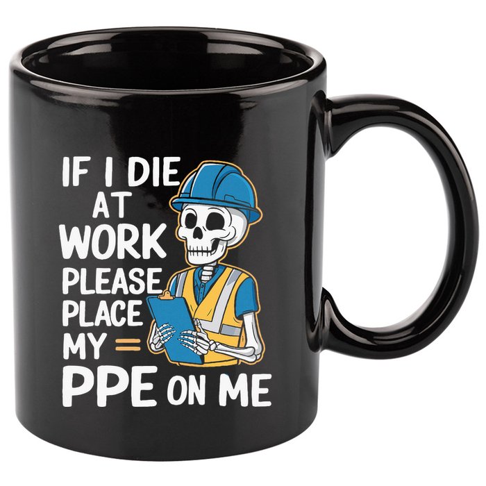 If I Die At Work Please Place My Ppe On Me 11oz C Handle Ceramic Mug