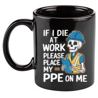 If I Die At Work Please Place My Ppe On Me 11oz C Handle Ceramic Mug