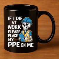 If I Die At Work Please Place My Ppe On Me 11oz C Handle Ceramic Mug