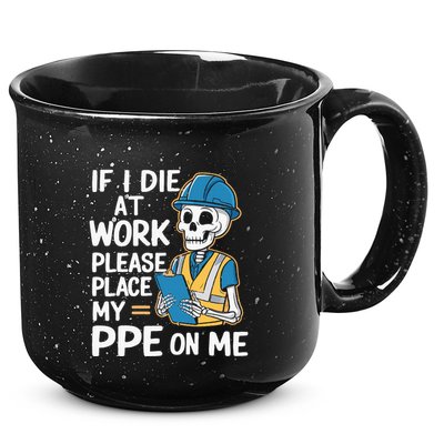 If I Die At Work Please Place My Ppe On Me 15oz Campfire Ceramic Mug
