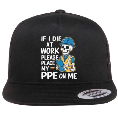 If I Die At Work Please Place My Ppe On Me Flatbill Hat