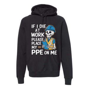 If I Die At Work Please Place My Ppe On Me Premium Hoodie