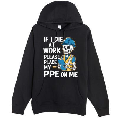 If I Die At Work Please Place My Ppe On Me Premium Pullover Hoodie