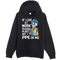 If I Die At Work Please Place My Ppe On Me Premium Pullover Hoodie