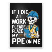 If I Die At Work Please Place My Ppe On Me Poster
