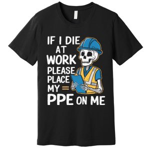 If I Die At Work Please Place My Ppe On Me Premium T-Shirt