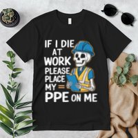 If I Die At Work Please Place My Ppe On Me Premium T-Shirt