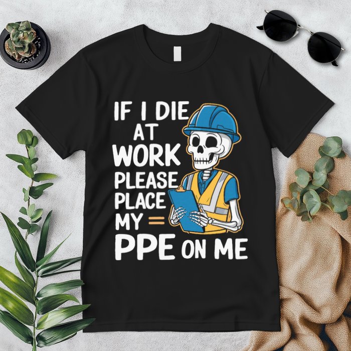 If I Die At Work Please Place My Ppe On Me Premium T-Shirt