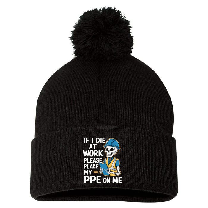 If I Die At Work Please Place My Ppe On Me Pom Pom 12in Knit Beanie