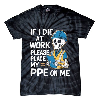 If I Die At Work Please Place My Ppe On Me Tie-Dye T-Shirt