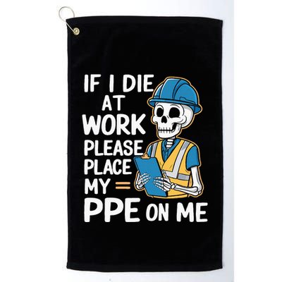 If I Die At Work Please Place My Ppe On Me Golf Towel
