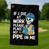 If I Die At Work Please Place My Ppe On Me Golf Towel