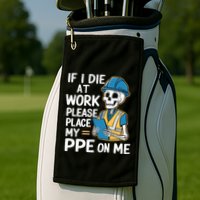 If I Die At Work Please Place My Ppe On Me Golf Towel