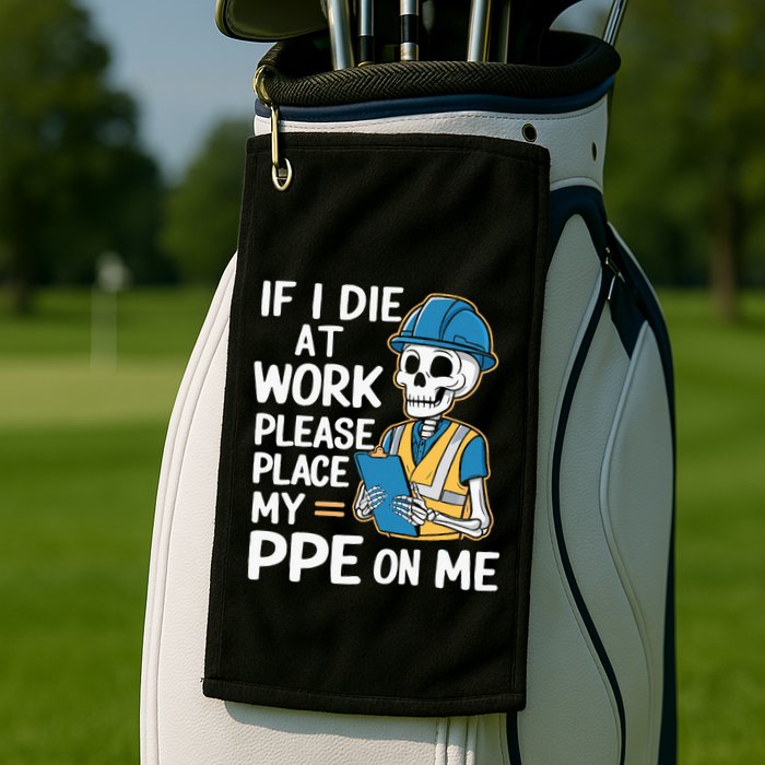If I Die At Work Please Place My Ppe On Me Golf Towel