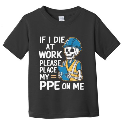 If I Die At Work Please Place My Ppe On Me Toddler T-Shirt