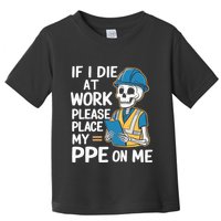 If I Die At Work Please Place My Ppe On Me Toddler T-Shirt