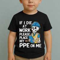 If I Die At Work Please Place My Ppe On Me Toddler T-Shirt