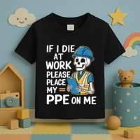 If I Die At Work Please Place My Ppe On Me Toddler T-Shirt