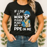 If I Die At Work Please Place My Ppe On Me Womens T-Shirt