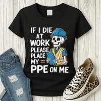 If I Die At Work Please Place My Ppe On Me Womens T-Shirt
