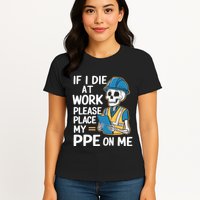 If I Die At Work Please Place My Ppe On Me Womens T-Shirt