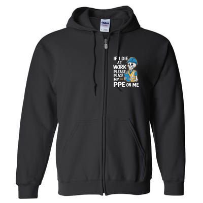 If I Die At Work Please Place My Ppe On Me Full Zip Hoodie