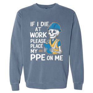 If I Die At Work Please Place My Ppe On Me Garment-Dyed Sweatshirt