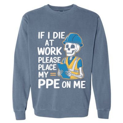 If I Die At Work Please Place My Ppe On Me Garment-Dyed Sweatshirt