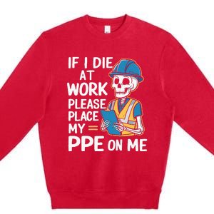 If I Die At Work Please Place My Ppe On Me Premium Crewneck Sweatshirt