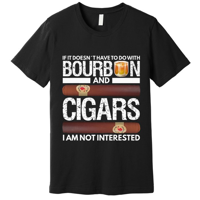 If It Doesnt Have To Do With Bourbon And Cigar Premium T-Shirt
