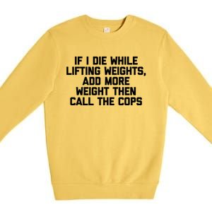 If I Die While Lifting Weights Funny Gym Weightlifting Funny Gift Premium Crewneck Sweatshirt