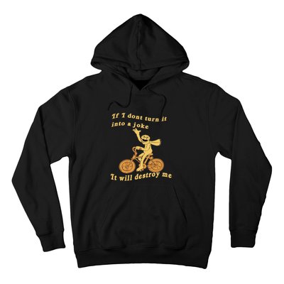 IF I DON'T TURN IT INTO A JOKE IT WILL DESTROY ME Hoodie