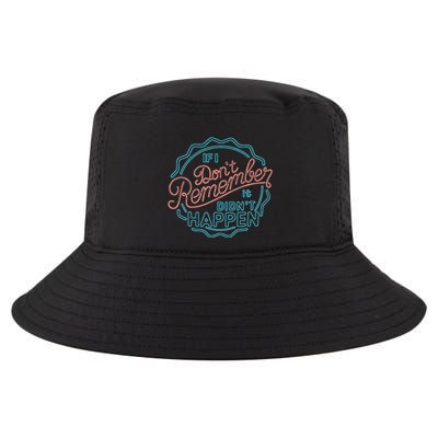 If I DonT Remember It DidnT Happen Cool Comfort Performance Bucket Hat