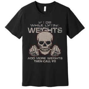 If I Die While Lifting Distressed Quote Weights Add More Premium T-Shirt