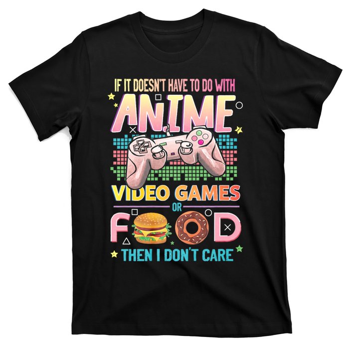 If It DoesnT Have To Do With Anime Video Games Or Food Then I DonT Care. T-Shirt