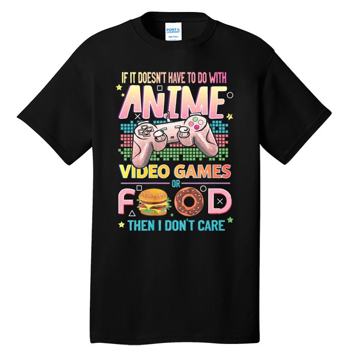 If It DoesnT Have To Do With Anime Video Games Or Food Then I DonT Care. Tall T-Shirt