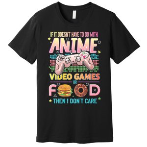 If It DoesnT Have To Do With Anime Video Games Or Food Then I DonT Care. Premium T-Shirt