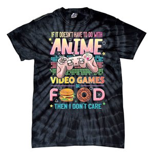 If It DoesnT Have To Do With Anime Video Games Or Food Then I DonT Care. Tie-Dye T-Shirt