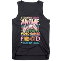 If It DoesnT Have To Do With Anime Video Games Or Food Then I DonT Care. Tank Top