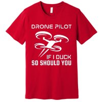 If I Duck So Should You Funny Drone Pilot Premium T-Shirt