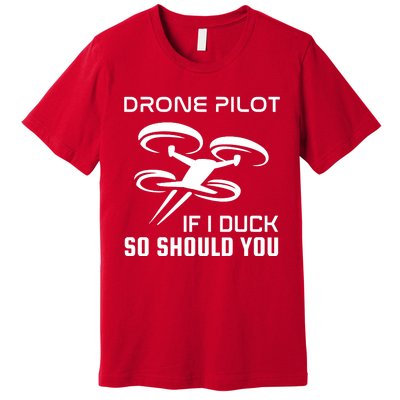 If I Duck So Should You Funny Drone Pilot Premium T-Shirt