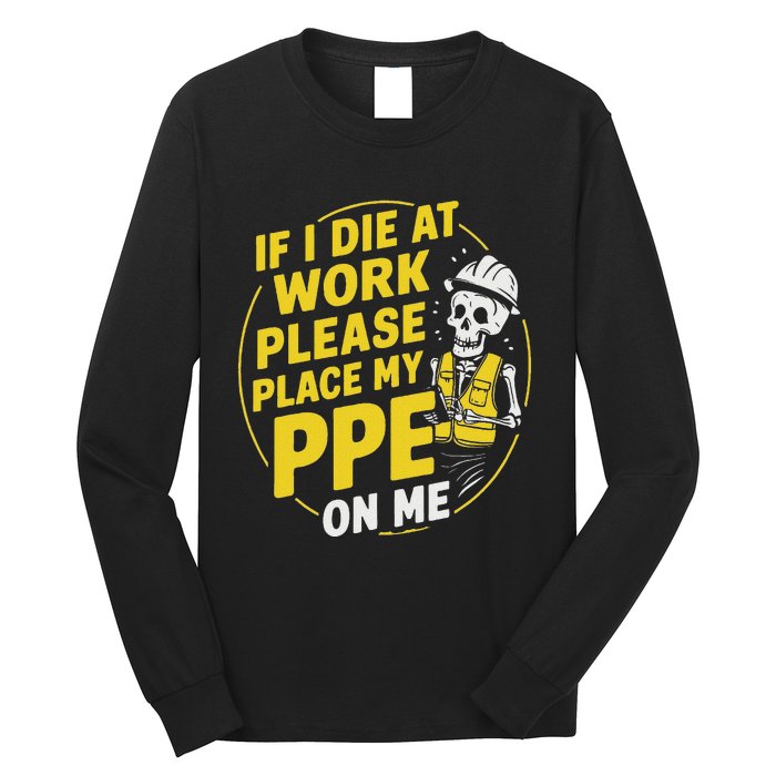 If I Die At Work Please Place My Ppe On Me Long Sleeve Shirt