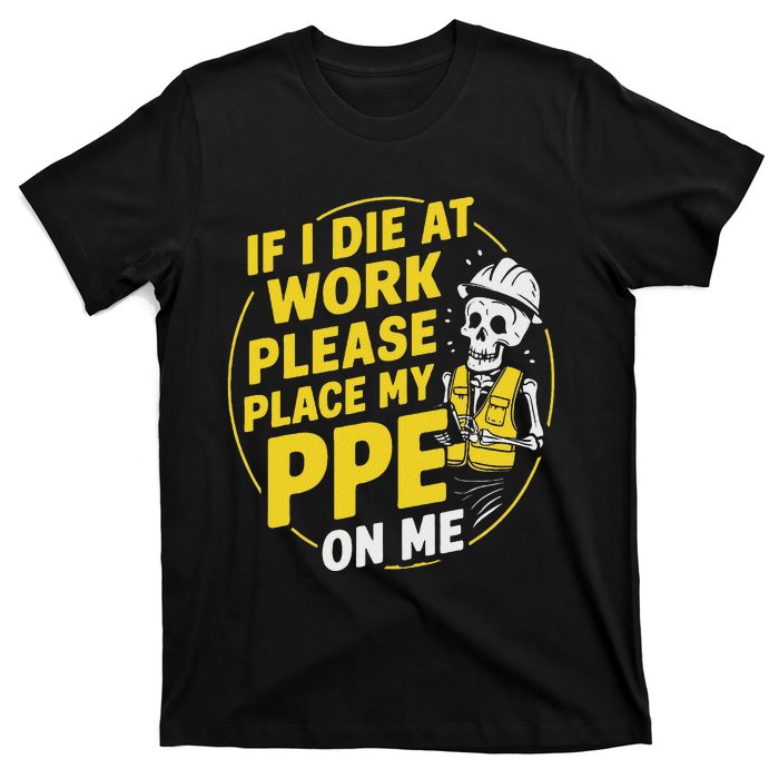 If I Die At Work Please Place My Ppe On Me T-Shirt