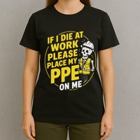If I Die At Work Please Place My Ppe On Me T-Shirt