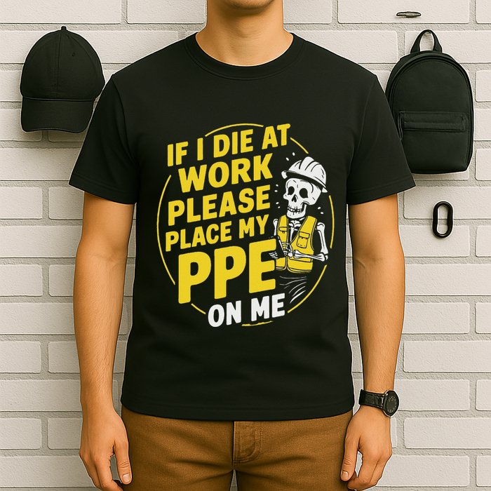 If I Die At Work Please Place My Ppe On Me T-Shirt