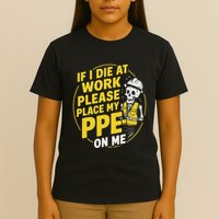 If I Die At Work Please Place My Ppe On Me T-Shirt